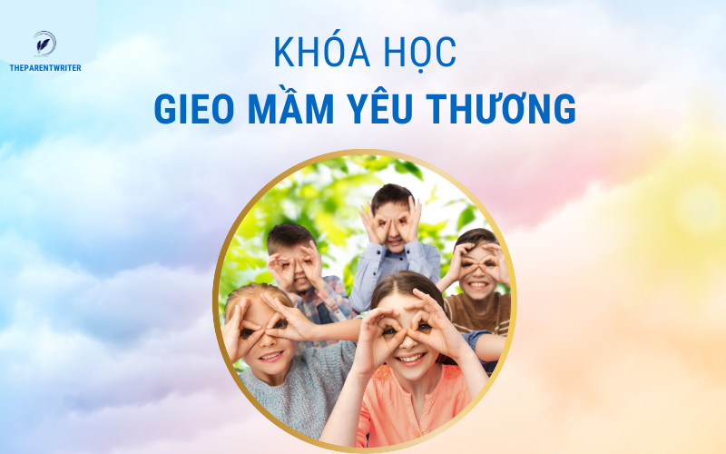 Khóa học gieo mầm yêu thương theparentwriter