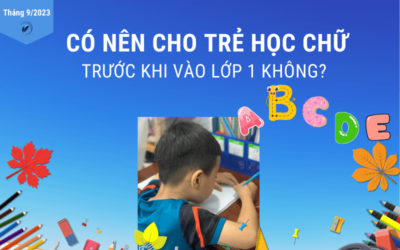có nên cho trẻ học chữ trước khi vào lớp 1 không theparentwriter