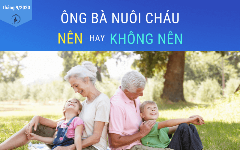 ông bà nuôi cháu nên hay không nên theparentwriter