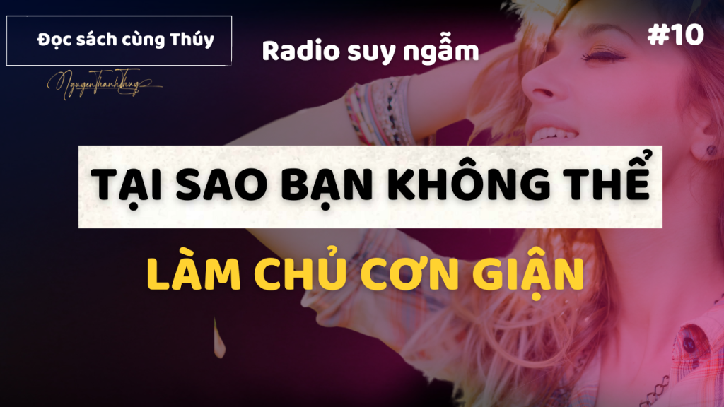 Tại Sao Dù Đã Cố Gắng Nhưng Vẫn Không Thể Làm Chủ Được Cơn Giận Radio Suy Ngẫm