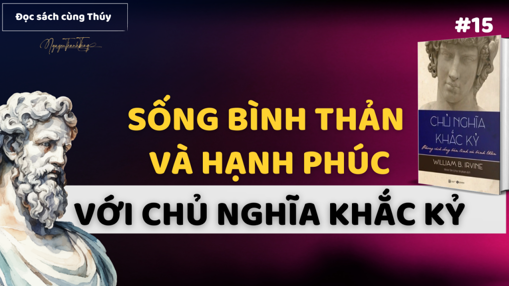 Sống Bình Thản Và Hạnh Phúc Với Chủ Nghĩa Khắc Kỷ | Sách Chủ Nghĩa Khắc Kỷ | The Stoic Challenge William B. Irvine