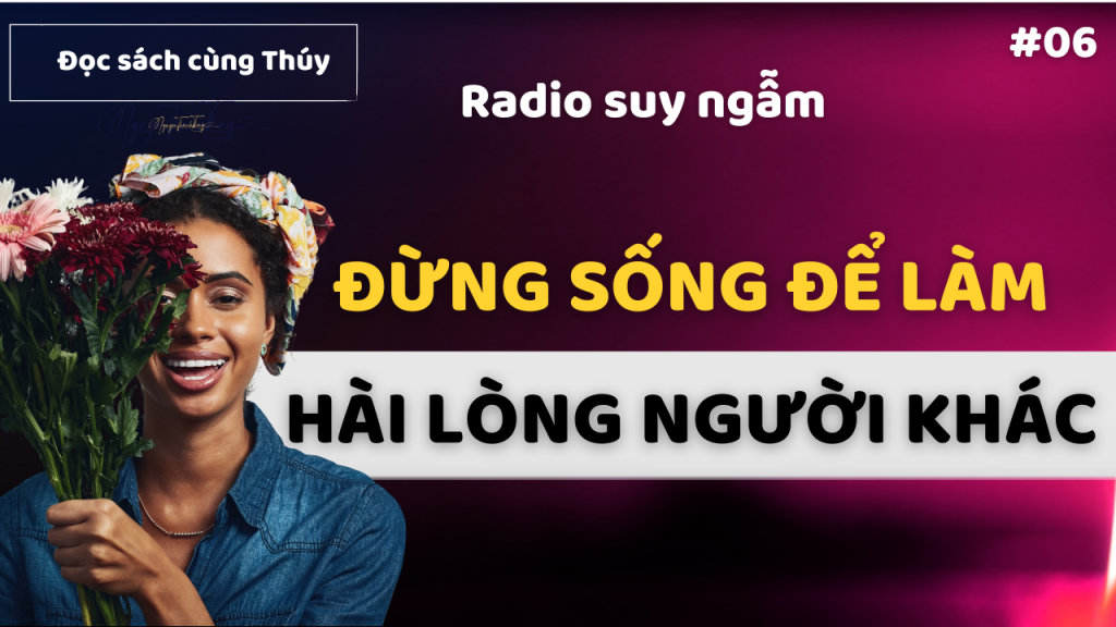 Đừng Sống Để Làm Hài Lòng Người Khác | Radio Suy Ngẫm | Đọc Sách Cùng Thúy